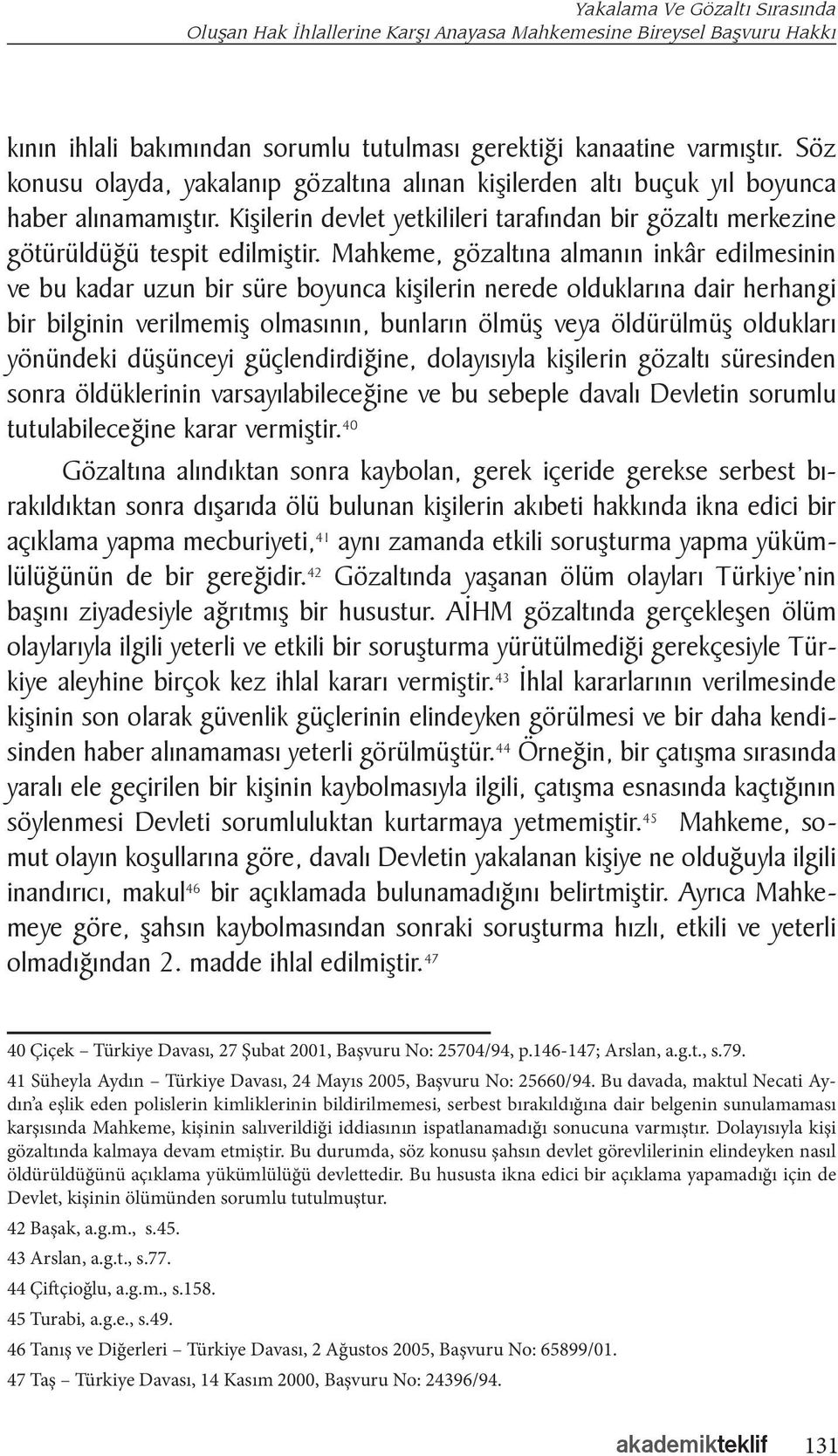 Mahkeme, gözaltına almanın inkâr edilmesinin ve bu kadar uzun bir süre boyunca kişilerin nerede olduklarına dair herhangi bir bilginin verilmemiş olmasının, bunların ölmüş veya öldürülmüş oldukları