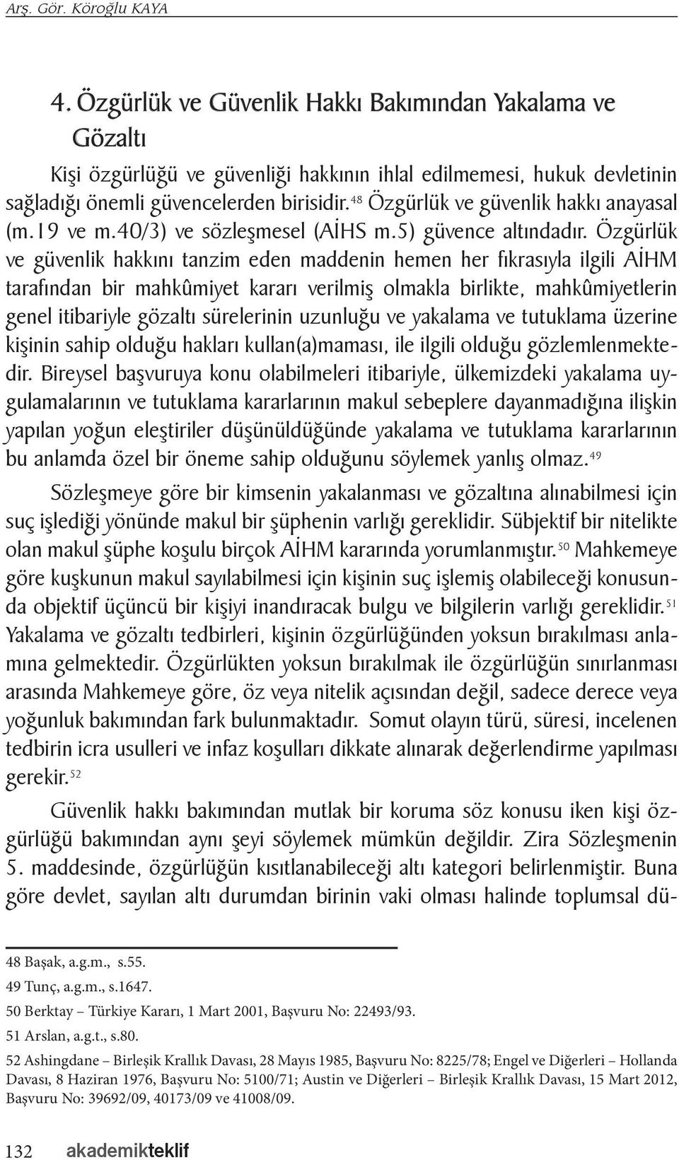 Özgürlük ve güvenlik hakkını tanzim eden maddenin hemen her fıkrasıyla ilgili AİHM tarafından bir mahkûmiyet kararı verilmiş olmakla birlikte, mahkûmiyetlerin genel itibariyle gözaltı sürelerinin