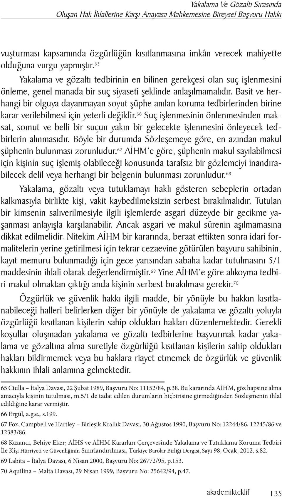 Basit ve herhangi bir olguya dayanmayan soyut şüphe anılan koruma tedbirlerinden birine karar verilebilmesi için yeterli değildir.