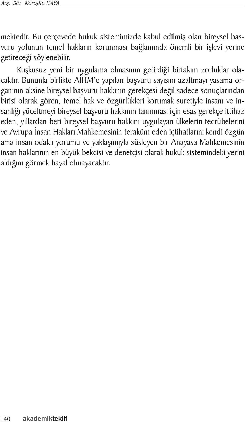 Bununla birlikte AİHM e yapılan başvuru sayısını azaltmayı yasama organının aksine bireysel başvuru hakkının gerekçesi değil sadece sonuçlarından birisi olarak gören, temel hak ve özgürlükleri