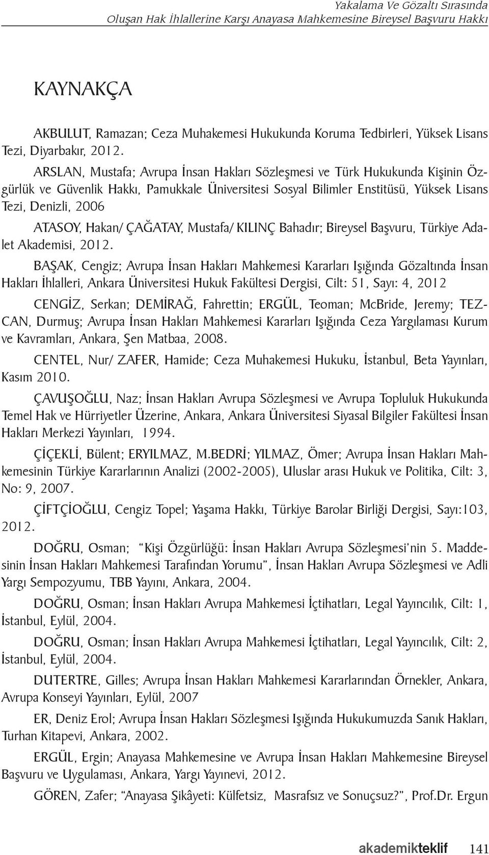 ARSLAN, Mustafa; Avrupa İnsan Hakları Sözleşmesi ve Türk Hukukunda Kişinin Özgürlük ve Güvenlik Hakkı, Pamukkale Üniversitesi Sosyal Bilimler Enstitüsü, Yüksek Lisans Tezi, Denizli, 2006 ATASOY,