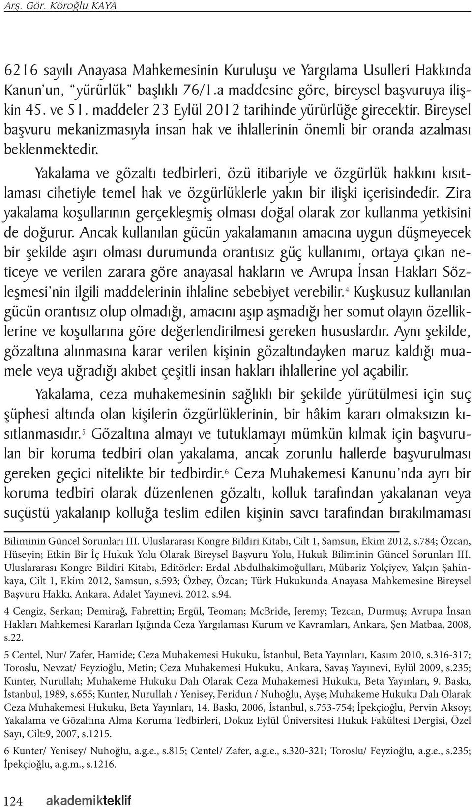 Yakalama ve gözaltı tedbirleri, özü itibariyle ve özgürlük hakkını kısıtlaması cihetiyle temel hak ve özgürlüklerle yakın bir ilişki içerisindedir.