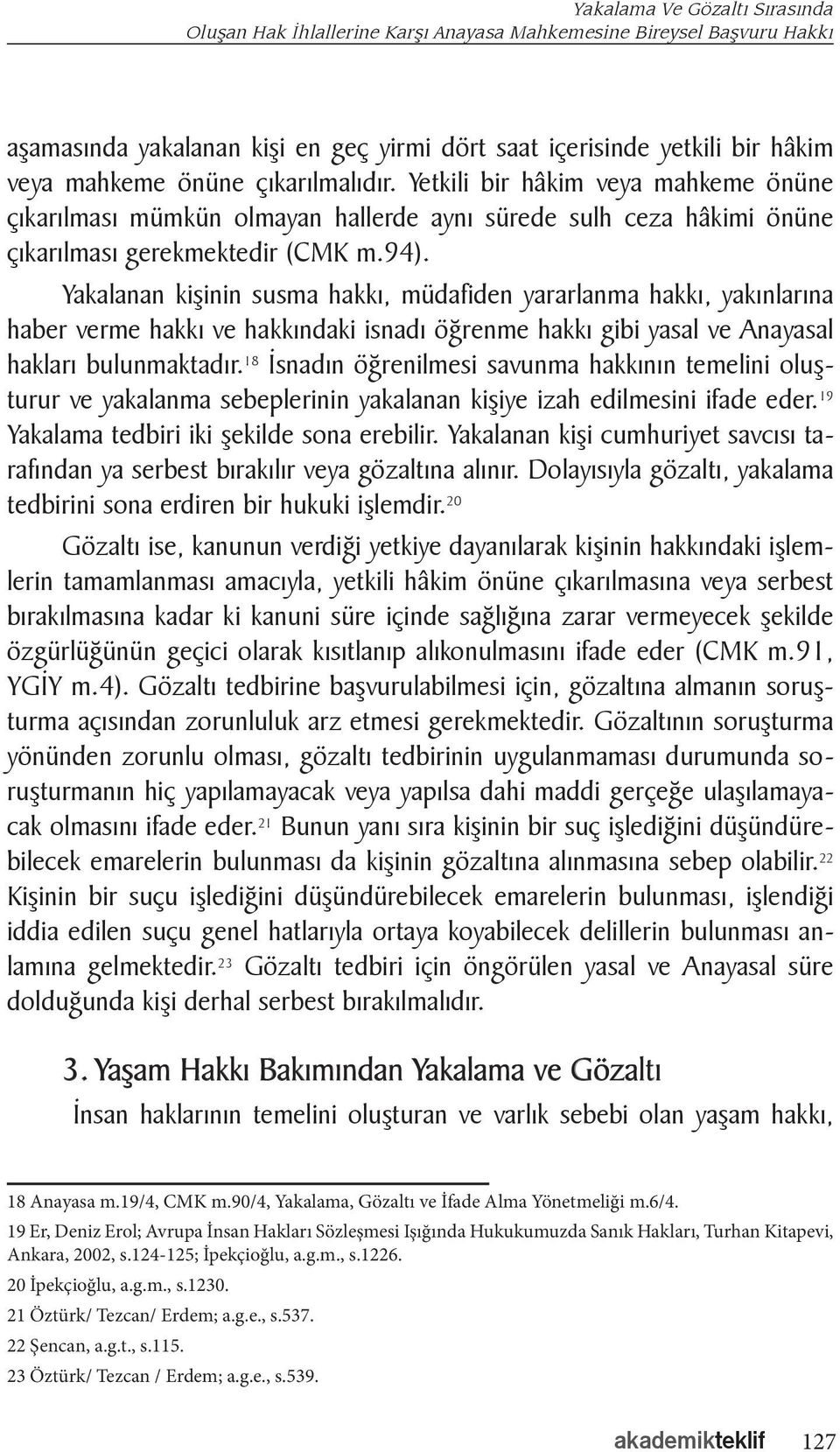 Yakalanan kişinin susma hakkı, müdafiden yararlanma hakkı, yakınlarına haber verme hakkı ve hakkındaki isnadı öğrenme hakkı gibi yasal ve Anayasal hakları bulunmaktadır.