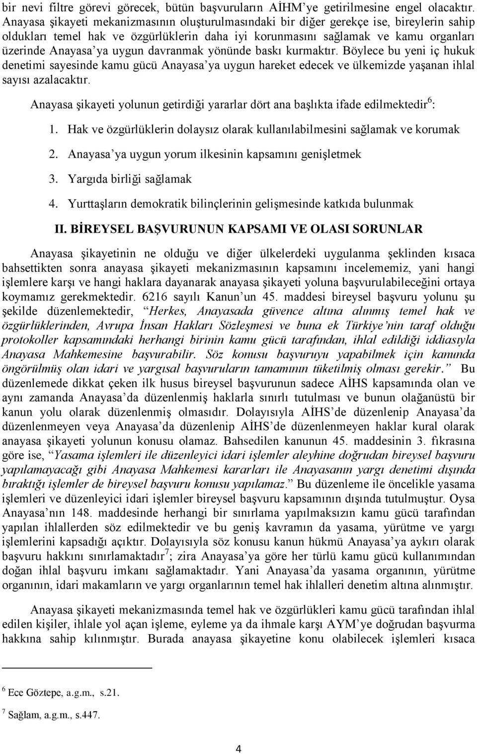 uygun davranmak yönünde baskı kurmaktır. Böylece bu yeni iç hukuk denetimi sayesinde kamu gücü Anayasa ya uygun hareket edecek ve ülkemizde yaşanan ihlal sayısı azalacaktır.