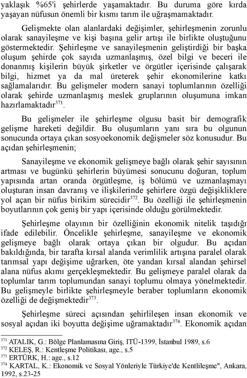 Şehirleşme ve sanayileşmenin geliştirdiği bir başka oluşum şehirde çok sayıda uzmanlaşmış, özel bilgi ve beceri ile donanmış kişilerin büyük şirketler ve örgütler içerisinde çalışarak bilgi, hizmet