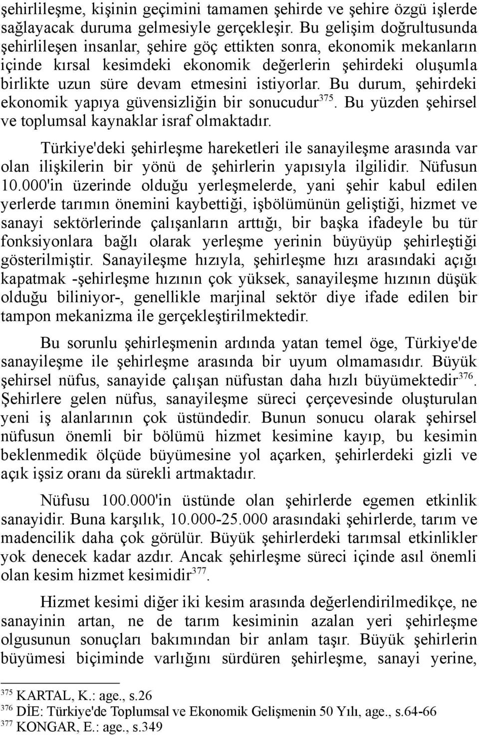 istiyorlar. Bu durum, şehirdeki ekonomik yapıya güvensizliğin bir sonucudur 375. Bu yüzden şehirsel ve toplumsal kaynaklar israf olmaktadır.