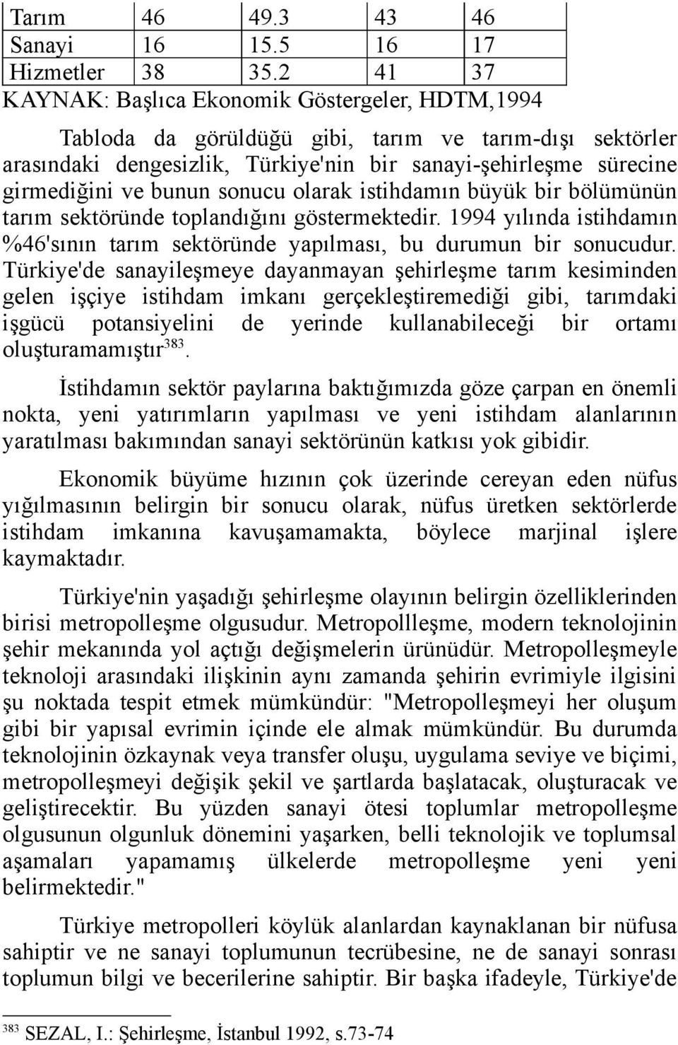 bunun sonucu olarak istihdamın büyük bir bölümünün tarım sektöründe toplandığını göstermektedir. 1994 yılında istihdamın %46'sının tarım sektöründe yapılması, bu durumun bir sonucudur.