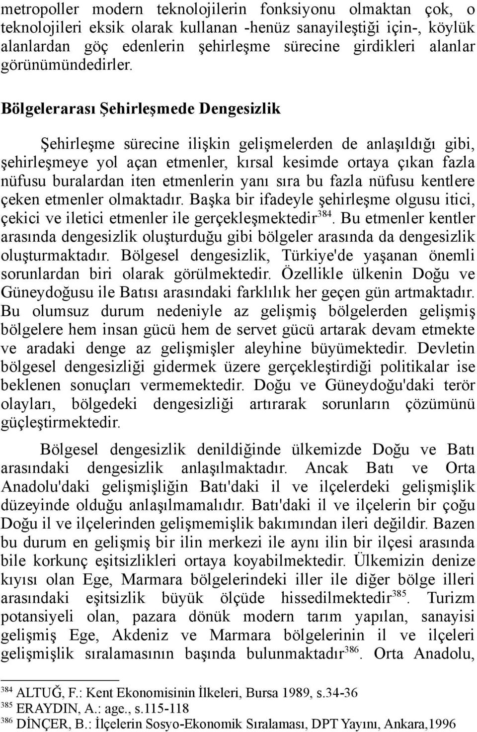 Bölgelerarası Şehirleşmede Dengesizlik Şehirleşme sürecine ilişkin gelişmelerden de anlaşıldığı gibi, şehirleşmeye yol açan etmenler, kırsal kesimde ortaya çıkan fazla nüfusu buralardan iten