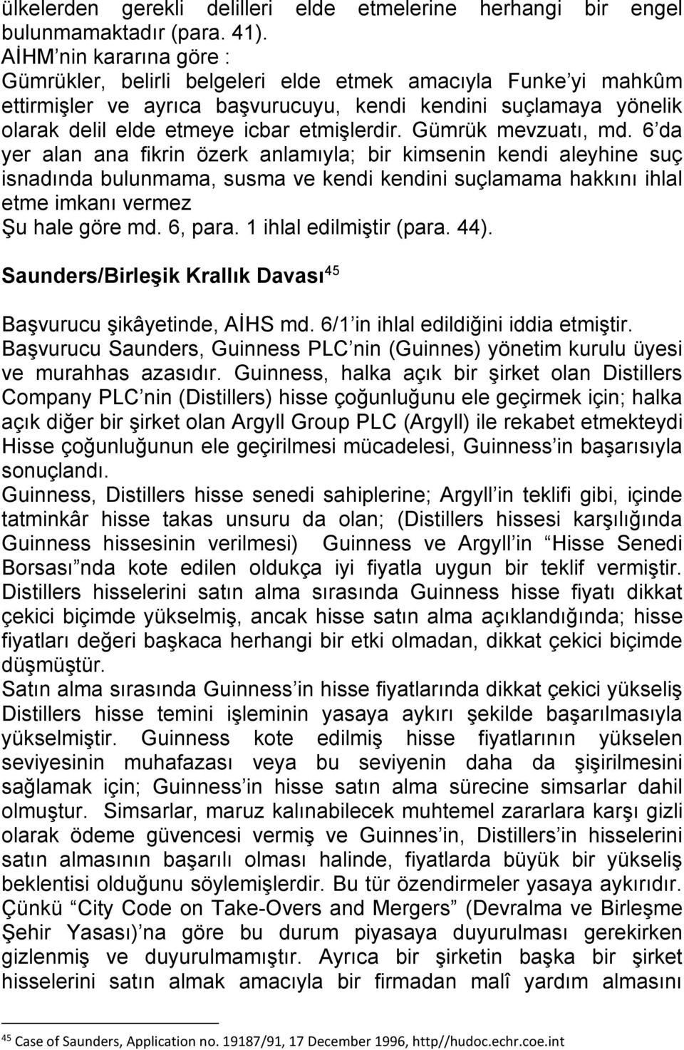 Gümrük mevzuatı, md. 6 da yer alan ana fikrin özerk anlamıyla; bir kimsenin kendi aleyhine suç isnadında bulunmama, susma ve kendi kendini suçlamama hakkını ihlal etme imkanı vermez Şu hale göre md.