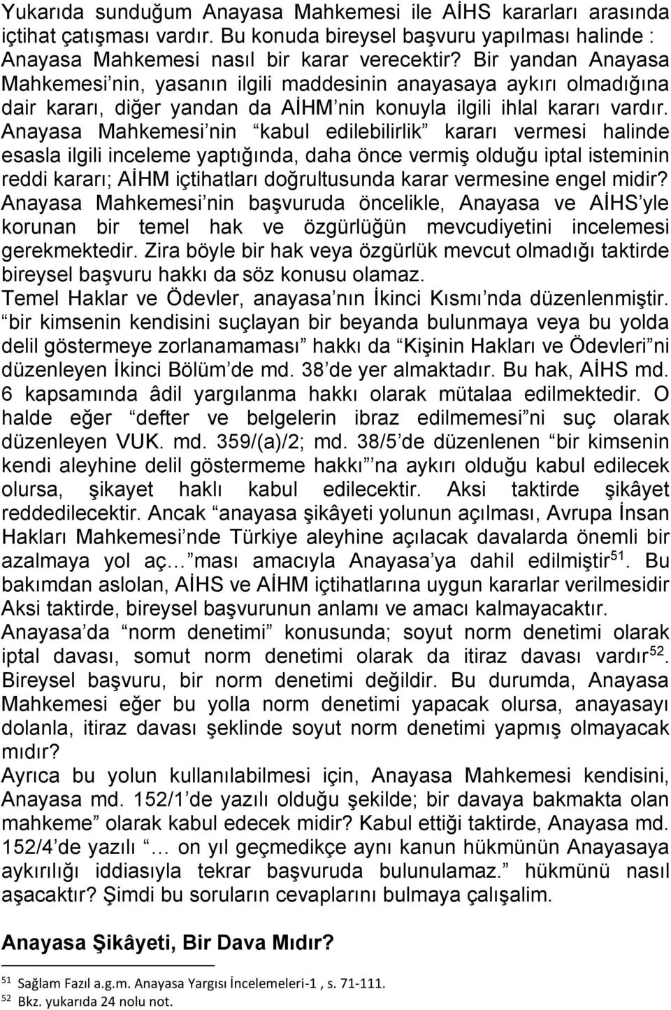 Anayasa Mahkemesi nin kabul edilebilirlik kararı vermesi halinde esasla ilgili inceleme yaptığında, daha önce vermiş olduğu iptal isteminin reddi kararı; AİHM içtihatları doğrultusunda karar