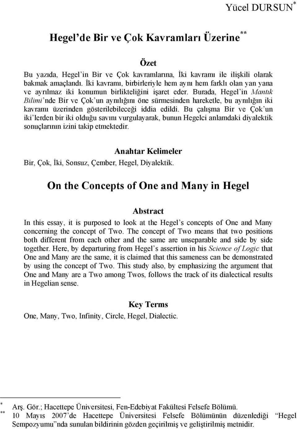 Burada, Hegel in Mantık Bilimi nde Bir ve Çok un aynılığını öne sürmesinden hareketle, bu aynılığın iki kavramı üzerinden gösterilebileceği iddia edildi.