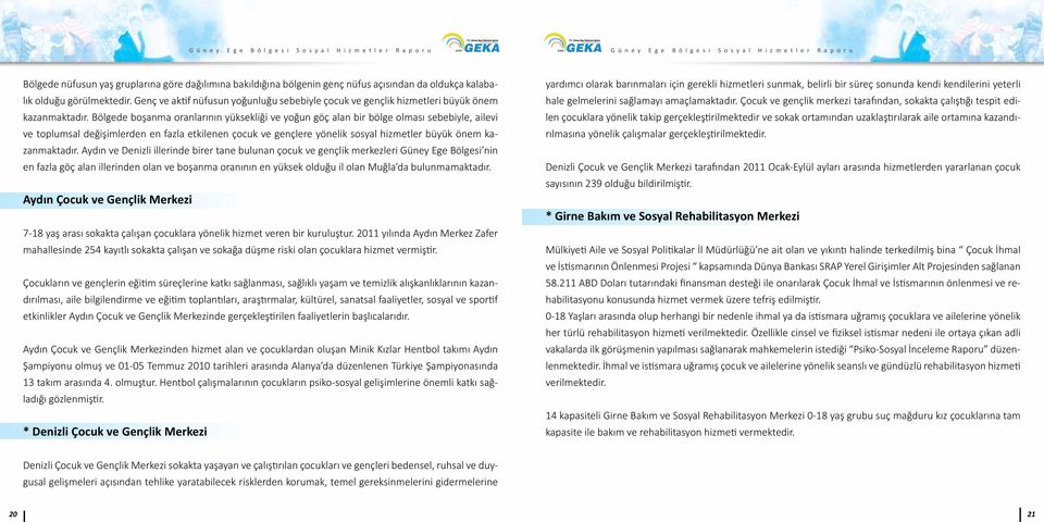 Bölgede boşanma oranlarının yüksekliği ve yoğun göç alan bir bölge olması sebebiyle, ailevi ve toplumsal değişimlerden en fazla etkilenen çocuk ve gençlere yönelik sosyal hizmetler büyük önem