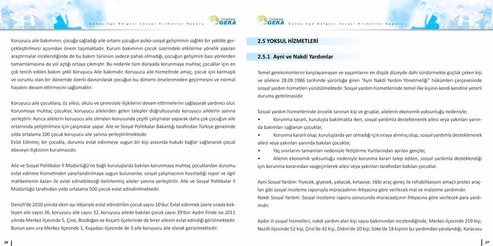 ortaya çıkmıştır. Bu nedenle tüm dünyada korunmaya muhtaç çocuklar için en çok tercih edilen bakım şekli Koruyucu Aile bakımıdır.