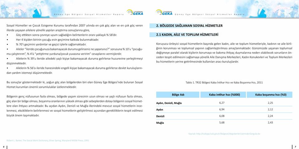 Aileler ileride çocuğunuza bakamayacak duruma gelirseniz ne yaparsınız? sorusuna % 10 u çocuğumu çalıştırırım, % 4 ü yetiştirme yurduna/çocuk yuvasına veririm cevaplarını vermişlerdir.