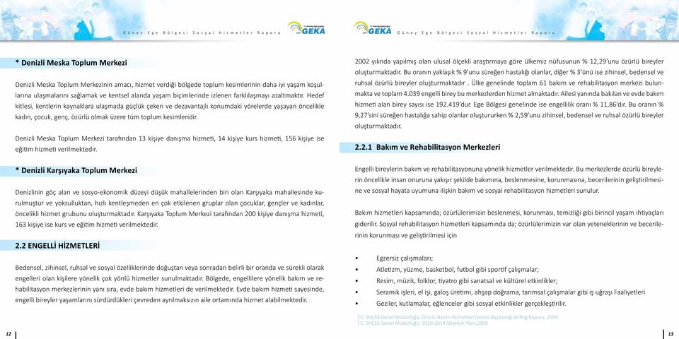 Hedef kitlesi, kentlerin kaynaklara ulaşmada güçlük çeken ve dezavantajlı konumdaki yörelerde yaşayan öncelikle kadın, çocuk, genç, özürlü olmak üzere tüm toplum kesimleridir.