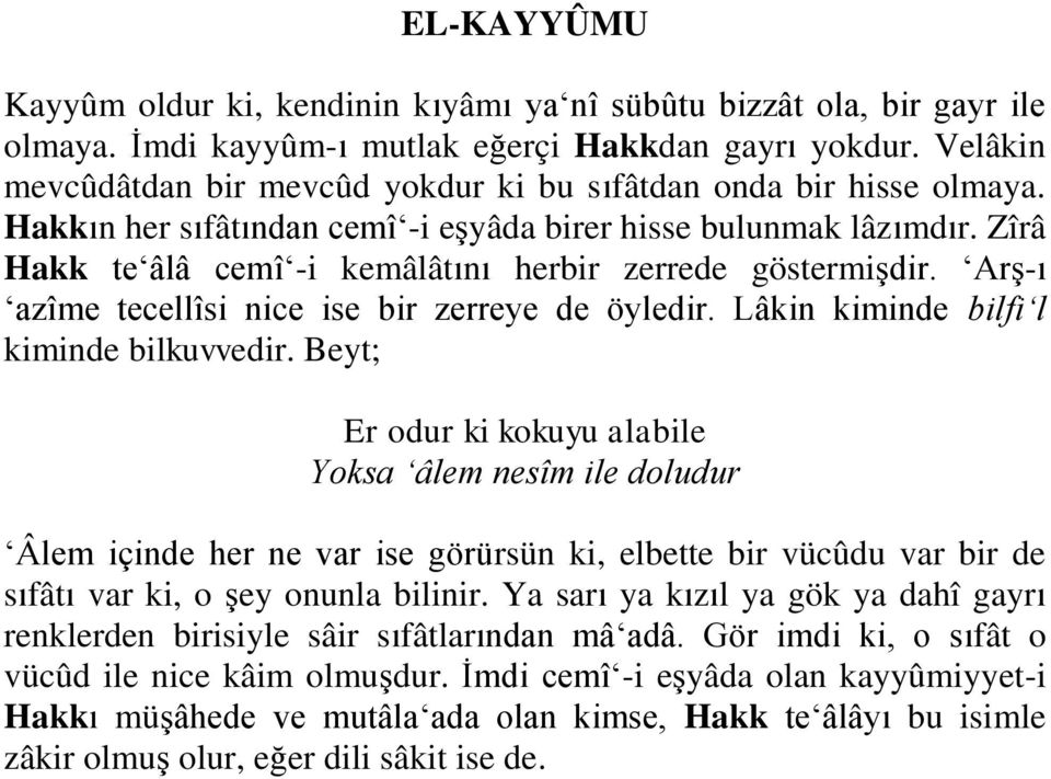 Zîrâ Hakk te âlâ cemî -i kemâlâtını herbir zerrede göstermişdir. Arş-ı azîme tecellîsi nice ise bir zerreye de öyledir. Lâkin kiminde bilfi l kiminde bilkuvvedir.