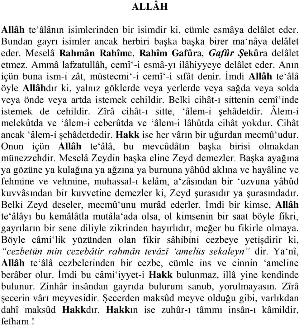 İmdi Allâh te âlâ öyle Allâhdır ki, yalnız göklerde veya yerlerde veya sağda veya solda veya önde veya artda istemek cehildir. Belki cihât-ı sittenin cemî inde istemek de cehildir.