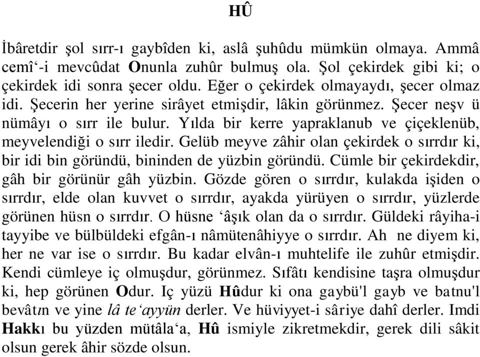 Yılda bir kerre yapraklanub ve çiçeklenüb, meyvelendiği o sırr iledir. Gelüb meyve zâhir olan çekirdek o sırrdır ki, bir idi bin göründü, bininden de yüzbin göründü.