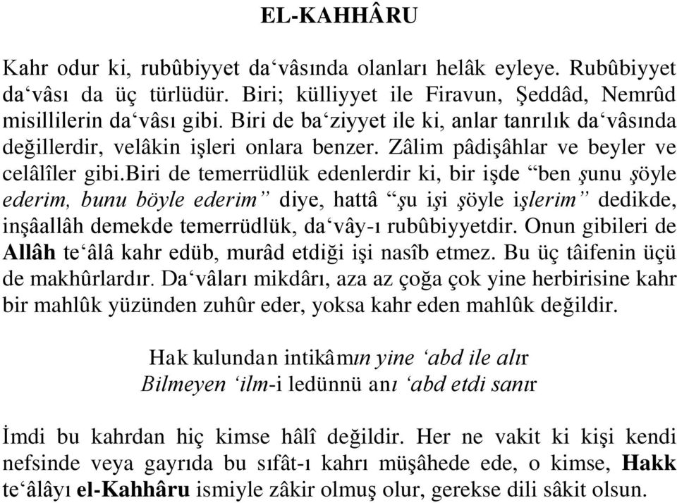 biri de temerrüdlük edenlerdir ki, bir işde ben şunu şöyle ederim, bunu böyle ederim diye, hattâ şu işi şöyle işlerim dedikde, inşâallâh demekde temerrüdlük, da vây-ı rubûbiyyetdir.