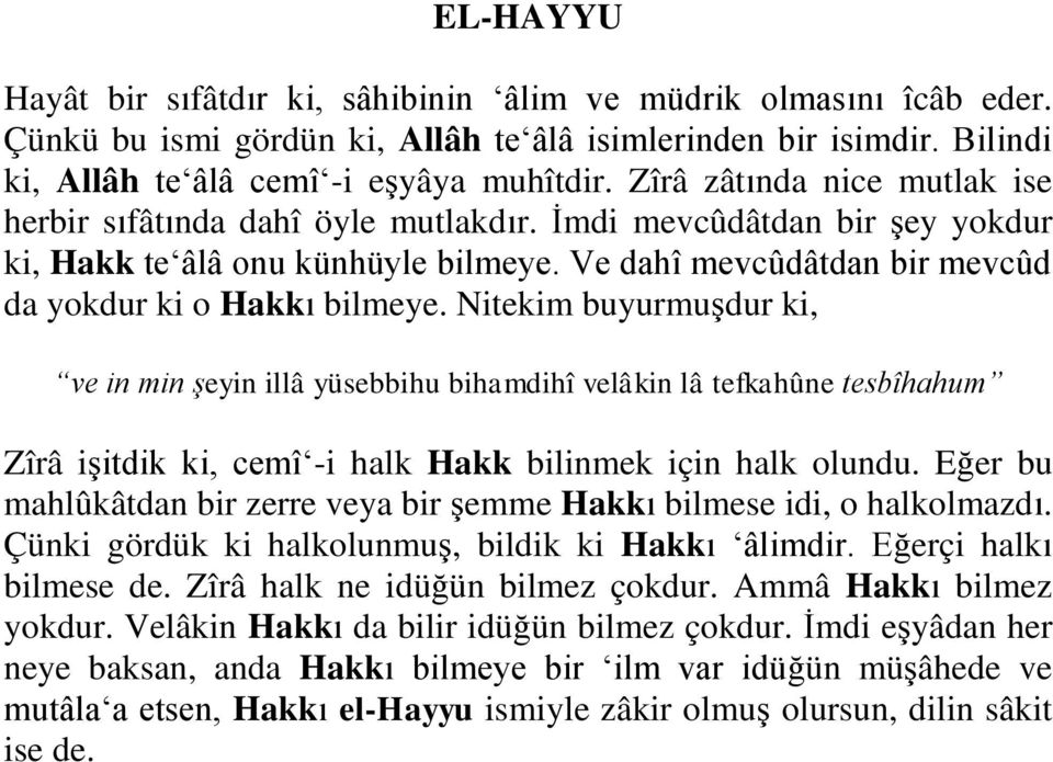 Nitekim buyurmuşdur ki, ve in min şeyin illâ yüsebbihu bihamdihî velâkin lâ tefkahûne tesbîhahum Zîrâ işitdik ki, cemî -i halk Hakk bilinmek için halk olundu.