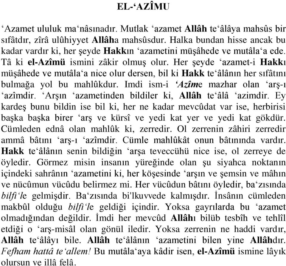 Her şeyde azamet-i Hakkı müşâhede ve mutâla a nice olur dersen, bil ki Hakk te âlânın her sıfâtını bulmağa yol bu mahlûkdur. Imdi ism-i Azîme mazhar olan arş-ı azîmdir.