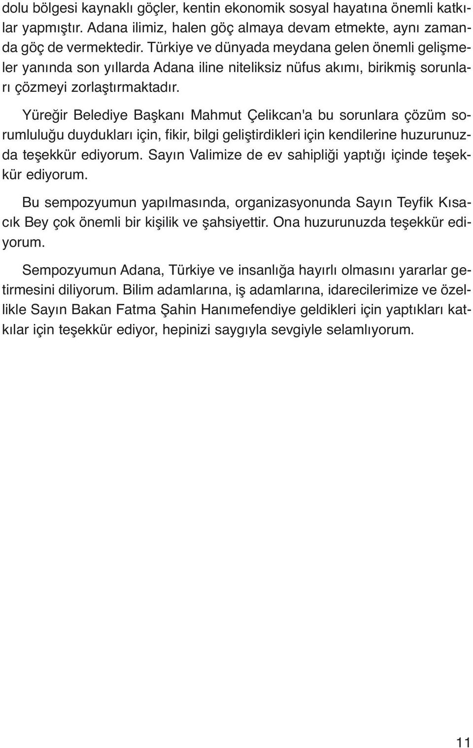 Yüreğir Belediye Başkanı Mahmut Çelikcan'a bu sorunlara çözüm sorumluluğu duydukları için, fikir, bilgi geliştirdikleri için kendilerine huzurunuzda teşekkür ediyorum.