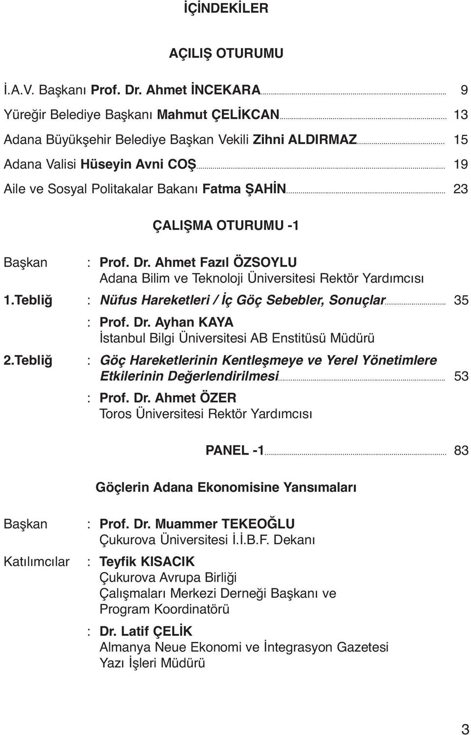 Ahmet Fazıl ÖZSOYLU Adana Bilim ve Teknoloji Üniversitesi Rektör Yardımcısı 1.Tebliğ : Nüfus Hareketleri / İç Göç Sebebler, Sonuçlar... 35 : Prof. Dr.