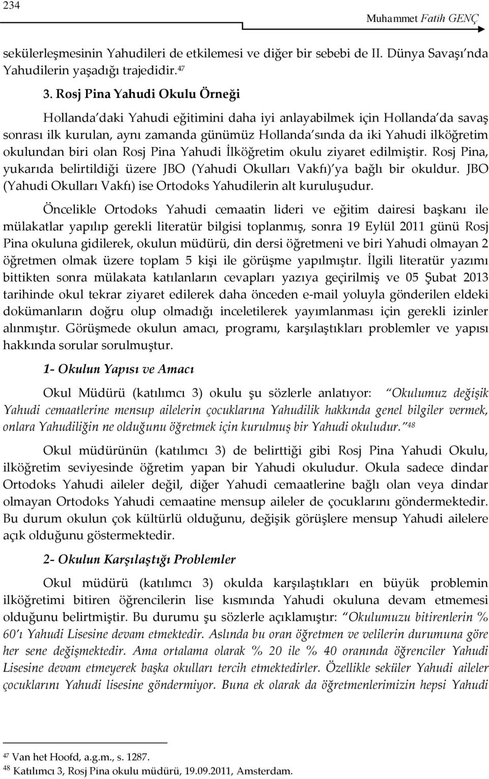 biri olan Rosj Pina Yahudi İlköğretim okulu ziyaret edilmiştir. Rosj Pina, yukarıda belirtildiği üzere JBO (Yahudi Okulları Vakfı) ya bağlı bir okuldur.