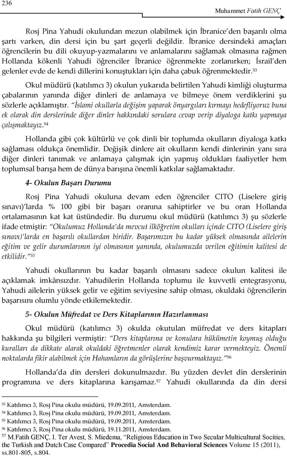 evde de kendi dillerini konuştukları için daha çabuk öğrenmektedir.