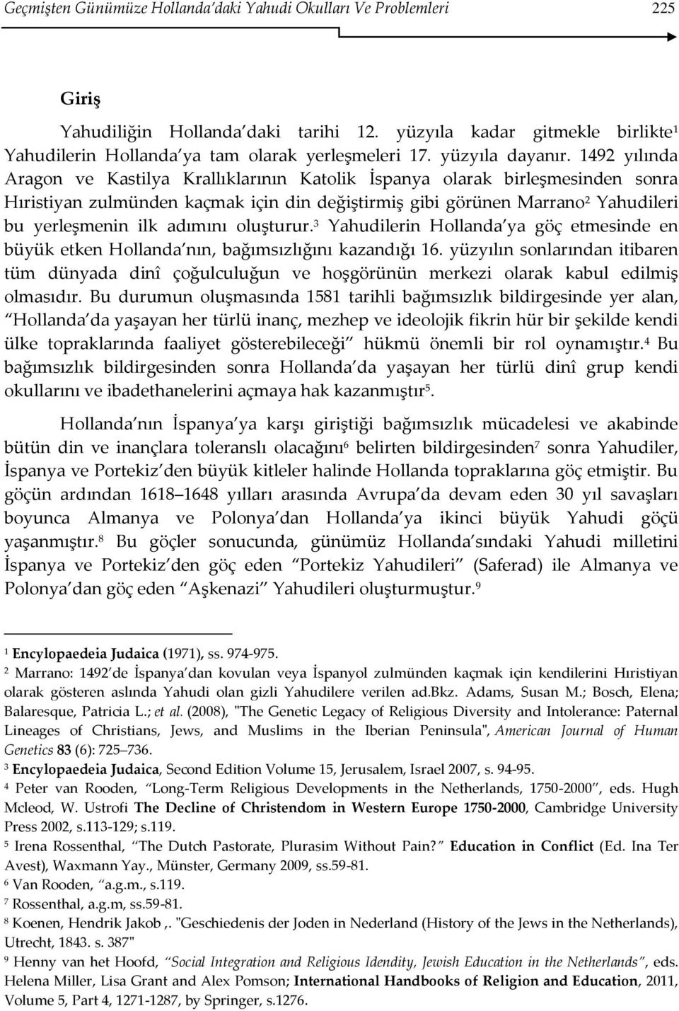 1492 yılında Aragon ve Kastilya Krallıklarının Katolik İspanya olarak birleşmesinden sonra Hıristiyan zulmünden kaçmak için din değiştirmiş gibi görünen Marrano 2 Yahudileri bu yerleşmenin ilk