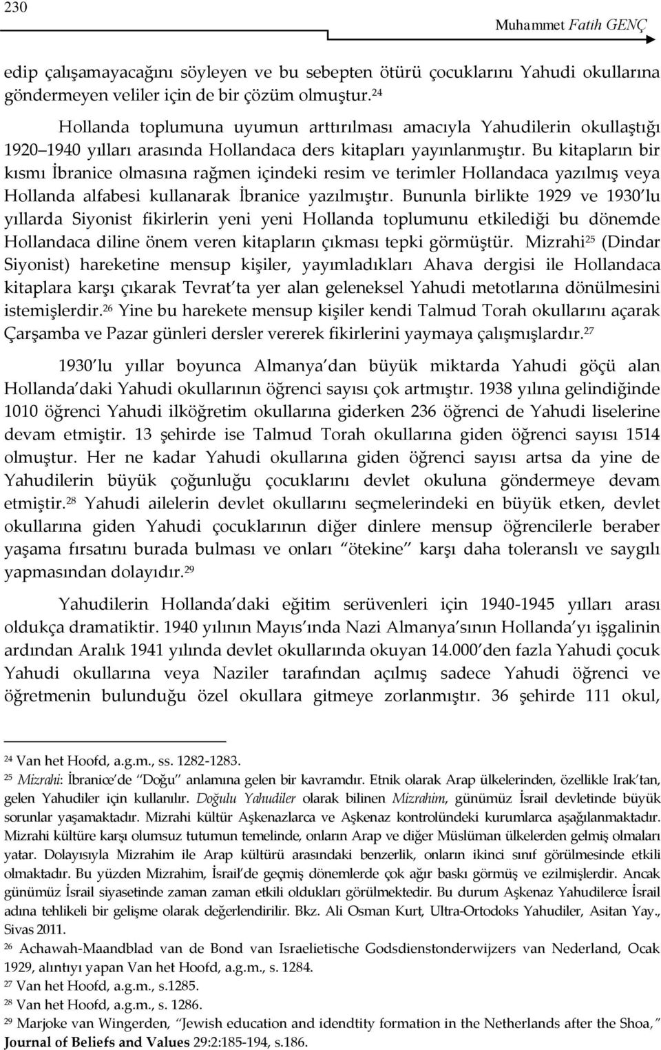 Bu kitapların bir kısmı İbranice olmasına rağmen içindeki resim ve terimler Hollandaca yazılmış veya Hollanda alfabesi kullanarak İbranice yazılmıştır.