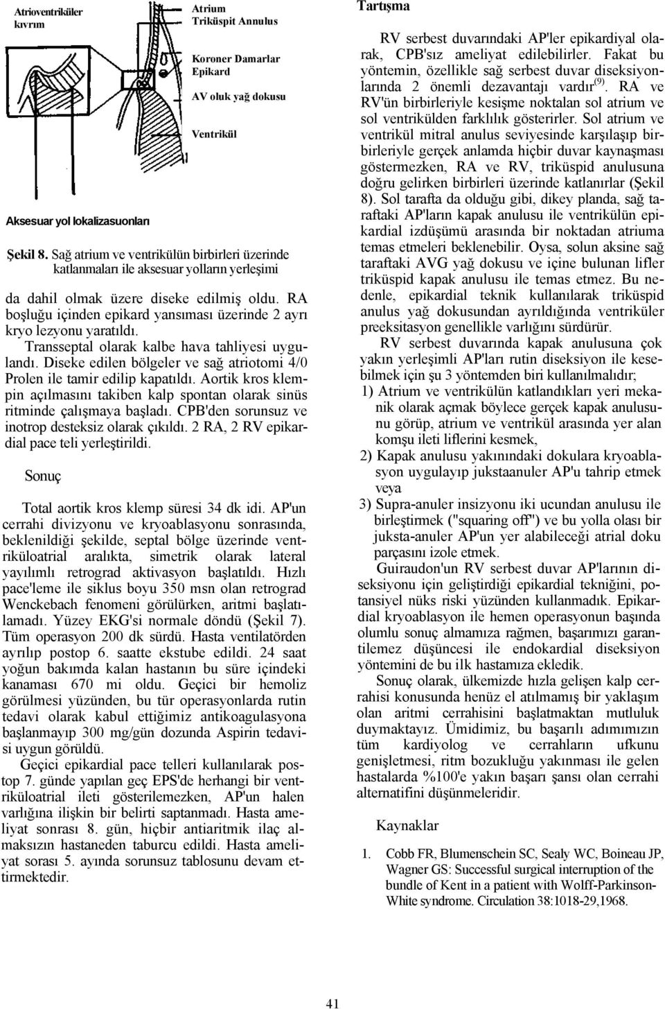 Diseke edilen bölgeler ve sağ atriotomi 4/0 Prolen ile tamir edilip kapatıldı. Aortik kros klempin açılmasını takiben kalp spontan olarak sinüs ritminde çalışmaya başladı.