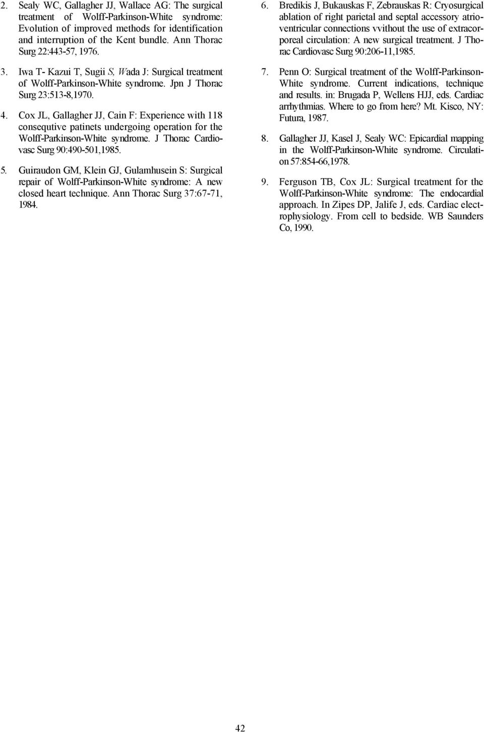 Cox JL, Gallagher JJ, Cain F: Experience with 118 consequtive patinets undergoing operation for the Wolff-Parkinson-White syndrome. J Thorac Cardiovasc Surg 90:490-501,1985. 5.