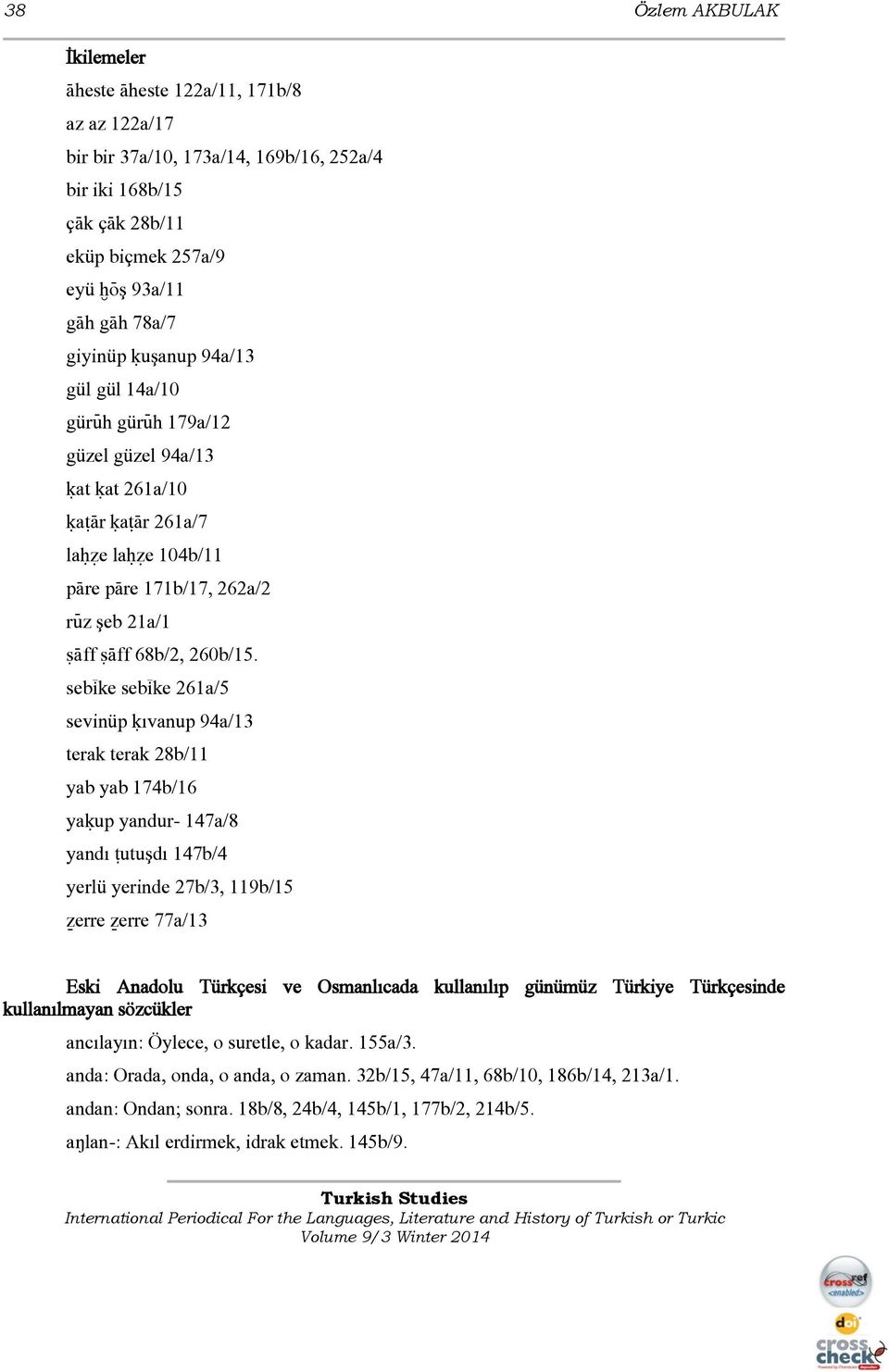 sebìke sebìke 261a/5 sevinüp úıvanup 94a/13 terak terak 28b/11 yab yab 174b/16 yaúup yandur- 147a/8 yandı ùutuşdı 147b/4 yerlü yerinde 27b/3, 119b/15 õerre õerre 77a/13 Eski Anadolu Türkçesi ve