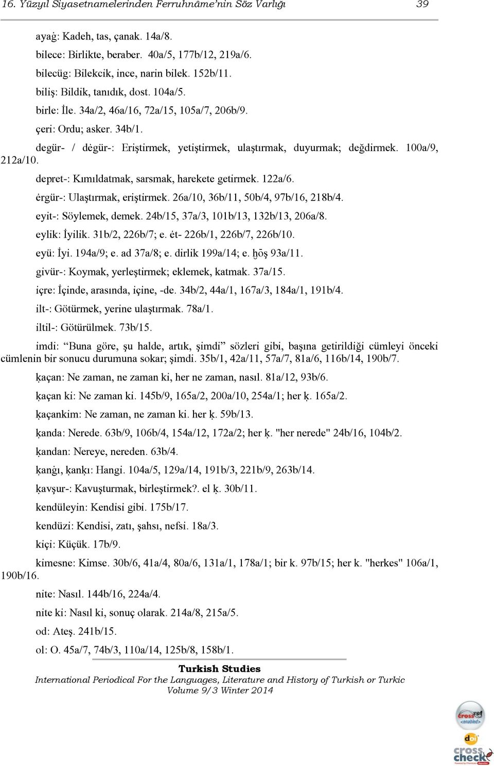 100a/9, 212a/10. depret-: Kımıldatmak, sarsmak, harekete getirmek. 122a/6. ėrgür-: Ulaştırmak, eriştirmek. 26a/10, 36b/11, 50b/4, 97b/16, 218b/4. eyit-: Söylemek, demek.