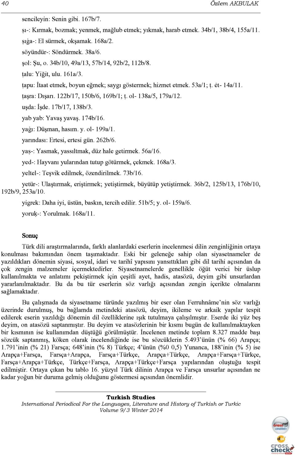 122b/17, 150b/6, 169b/1; ù. ol- 138a/5, 179a/12. uşda: İşde. 17b/17, 138b/3. yab yab: Yavaş yavaş. 174b/16. yaàı: Düşman, hasım. y. ol- 199a/1. yarındası: Ertesi, ertesi gün. 262b/6.