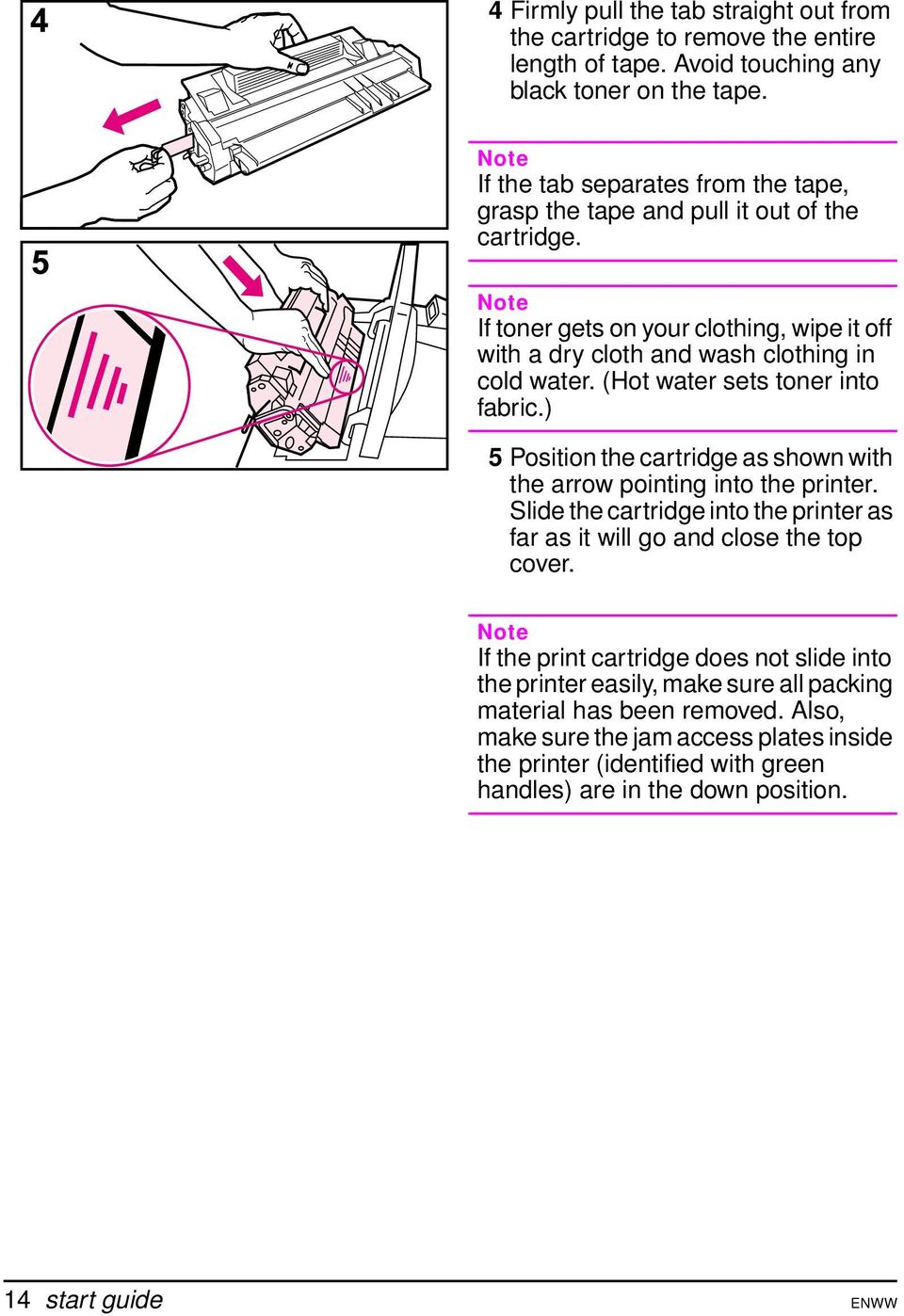 (Hot water sets toner into fabric.) 5 Position the cartridge as shown with the arrow pointing into the printer.