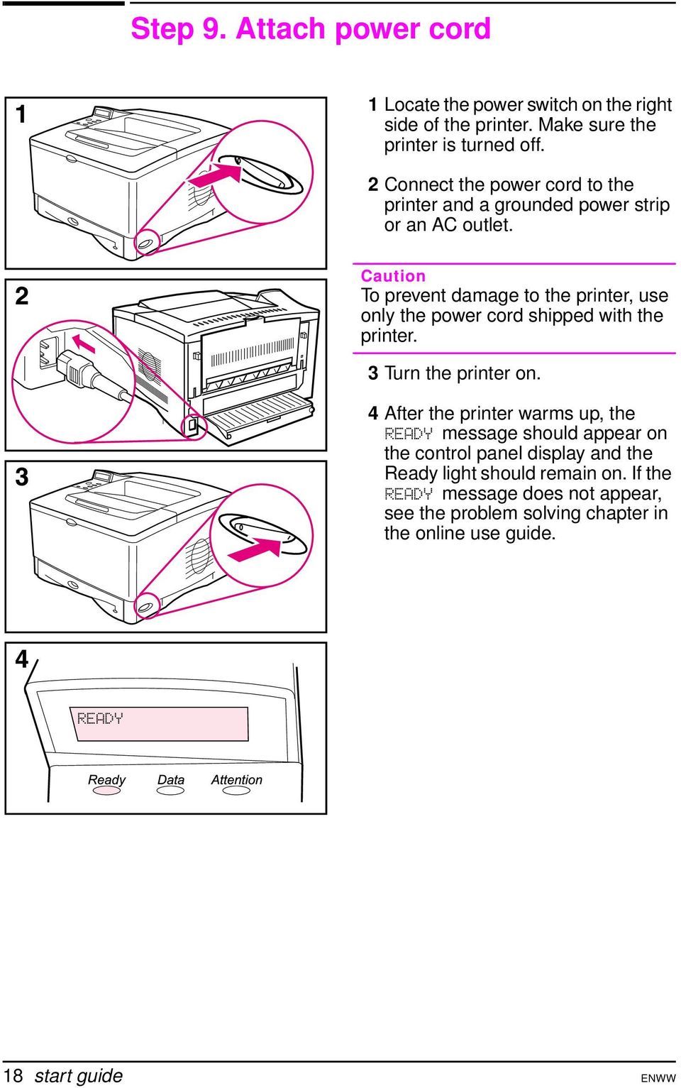 Caution To prevent damage to the printer, use only the power cord shipped with the printer. 3 Turn the printer on.