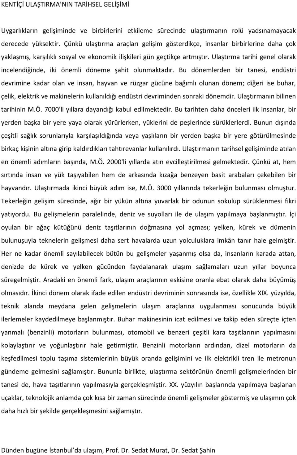 Ulaştırma tarihi genel olarak incelendiğinde, iki önemli döneme şahit olunmaktadır.