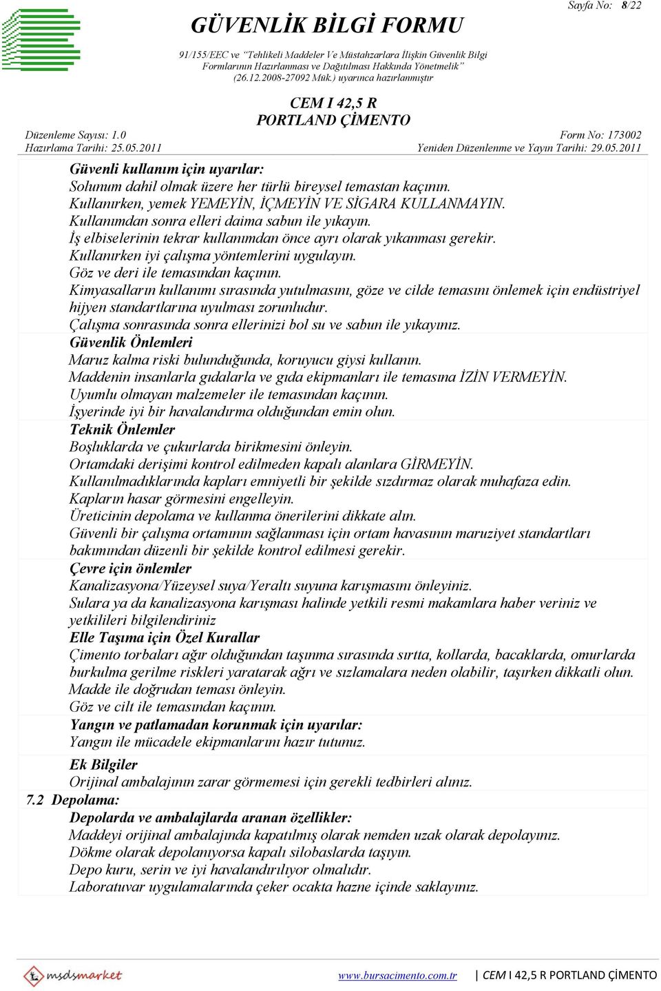 Göz ve deri ile temasından kaçının. Kimyasalların kullanımı sırasında yutulmasını, göze ve cilde temasını önlemek için endüstriyel hijyen standartlarına uyulması zorunludur.