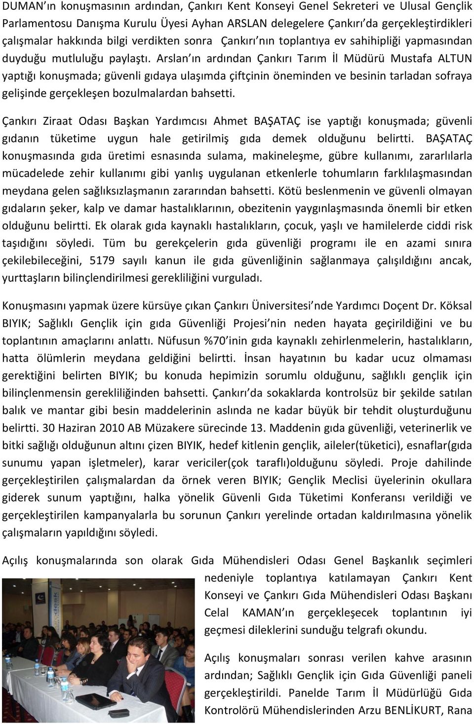 Arslan ın ardından Çankırı Tarım İl Müdürü Mustafa ALTUN yaptığı konuşmada; güvenli gıdaya ulaşımda çiftçinin öneminden ve besinin tarladan sofraya gelişinde gerçekleşen bozulmalardan bahsetti.