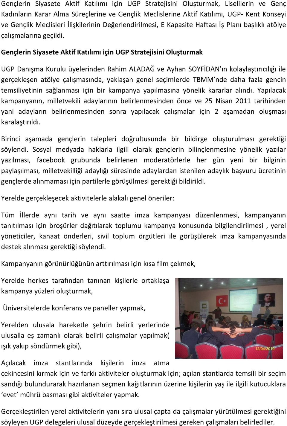 Gençlerin Siyasete Aktif Katılımı için UGP Stratejisini Oluşturmak UGP Danışma Kurulu üyelerinden Rahim ALADAĞ ve Ayhan SOYFİDAN ın kolaylaştırıcılığı ile gerçekleşen atölye çalışmasında, yaklaşan