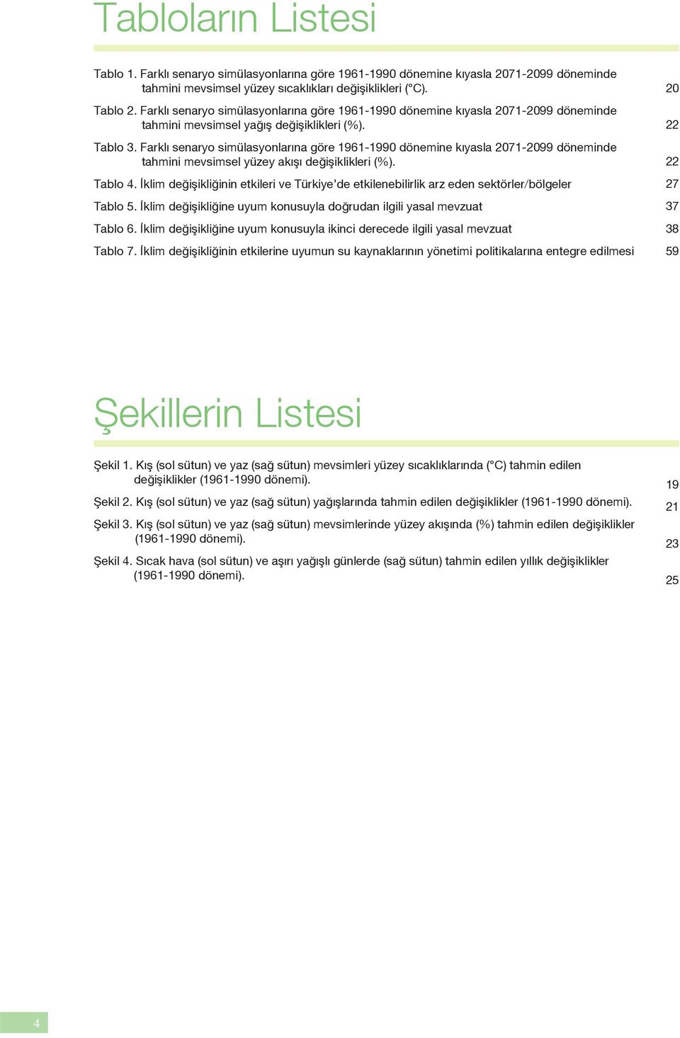 Farklı senaryo simülasyonlarına göre 1961-1990 dönemine kıyasla 2071-2099 döneminde tahmini mevsimsel yüzey akışı değişiklikleri (%). Tablo 4.