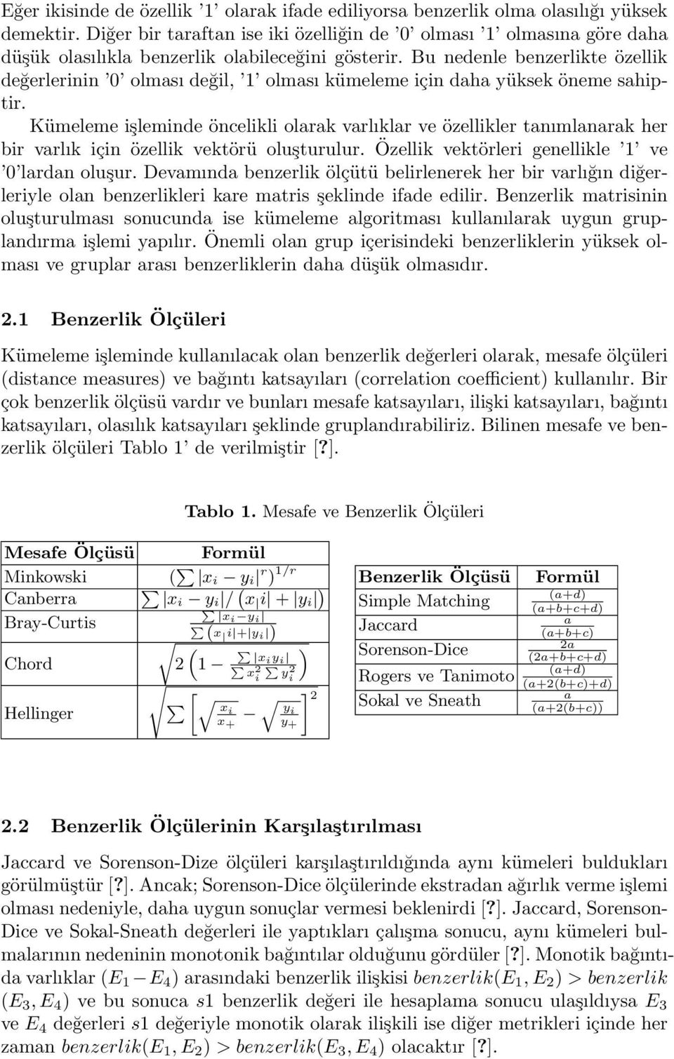 Bu nedenle benzerlikte özellik değerlerinin 0 olması değil, 1 olması kümeleme için daha yüksek öneme sahiptir.