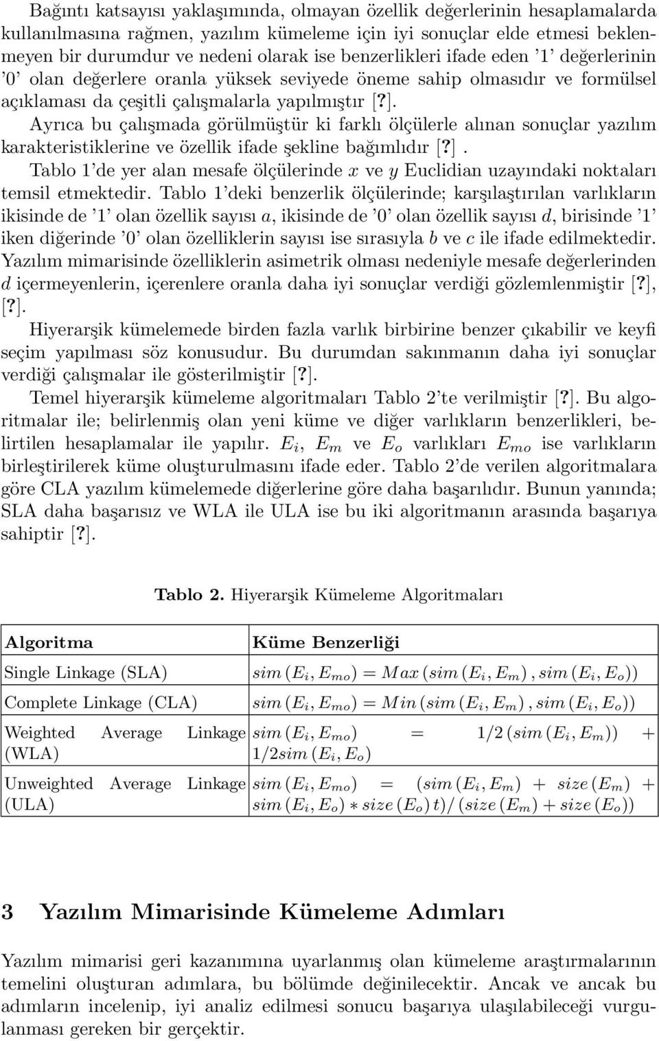 Ayrıca bu çalışmada görülmüştür ki farklı ölçülerle alınan sonuçlar yazılım karakteristiklerine ve özellik ifade şekline bağımlıdır [?].