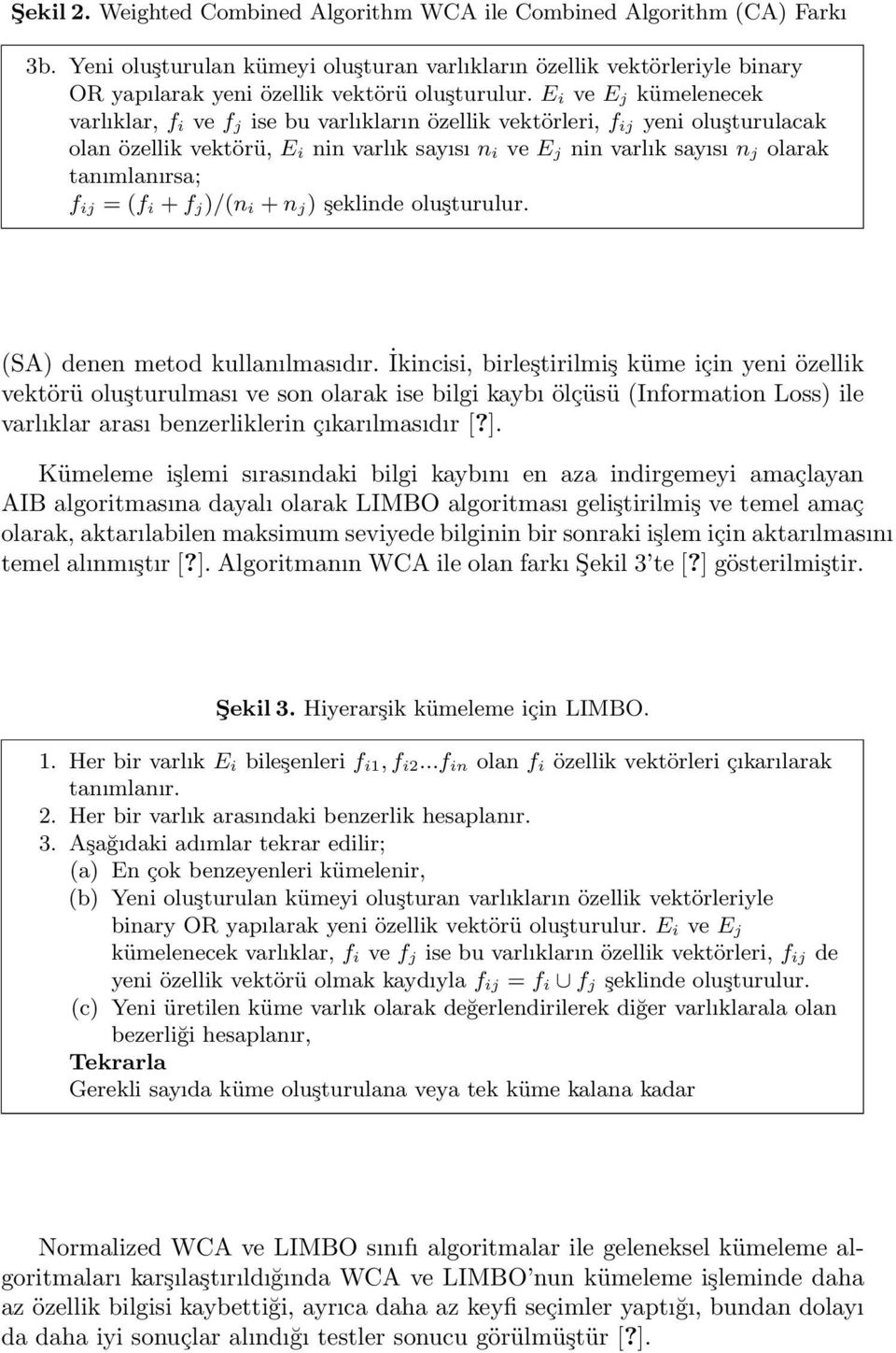 tanımlanırsa; f ij = (f i + f j)/(n i + n j) şeklinde oluşturulur. (SA) denen metod kullanılmasıdır.