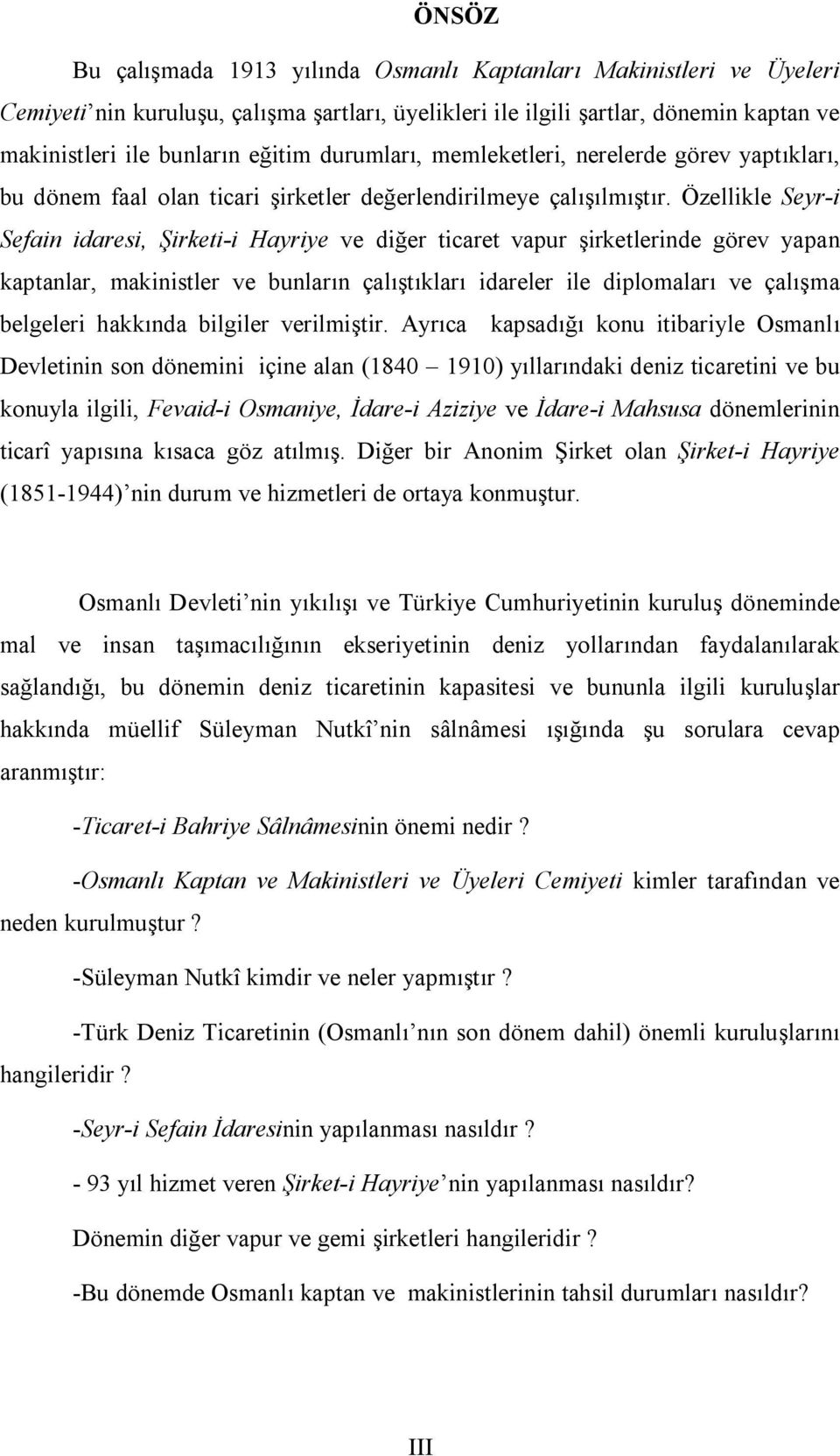 Özellikle Seyr-i Sefain idaresi, Şirketi-i Hayriye ve diğer ticaret vapur şirketlerinde görev yapan kaptanlar, makinistler ve bunların çalıştıkları idareler ile diplomaları ve çalışma belgeleri