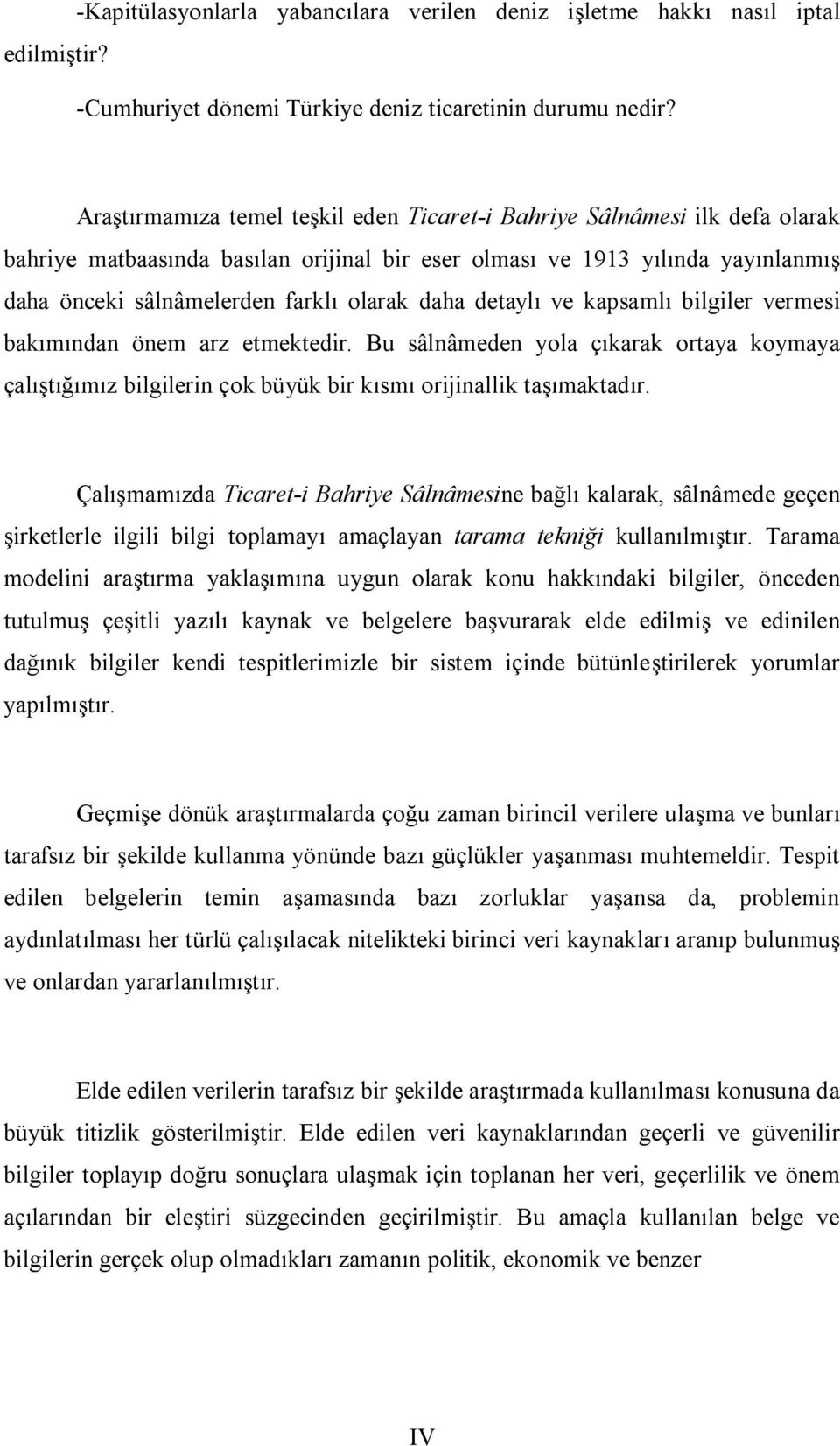 daha detaylı ve kapsamlı bilgiler vermesi bakımından önem arz etmektedir. Bu sâlnâmeden yola çıkarak ortaya koymaya çalıştığımız bilgilerin çok büyük bir kısmı orijinallik taşımaktadır.