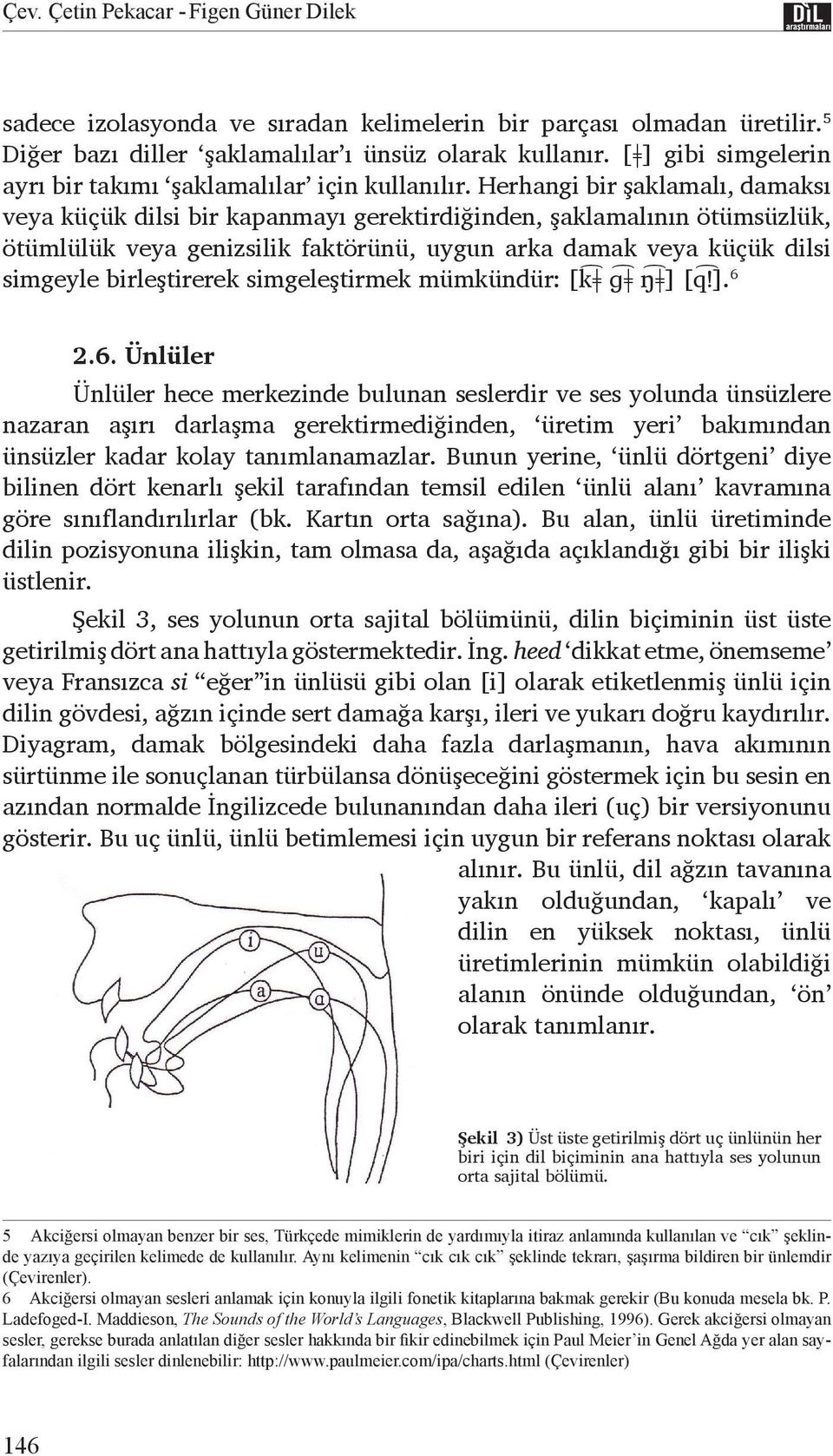 Herhangi bir şaklamalı, damaksı veya küçük dilsi bir kapanmayı gerektirdiğinden, şaklamalının ötümsüzlük, ötümlülük veya genizsilik faktörünü, uygun arka damak veya küçük dilsi Ünlüler hece