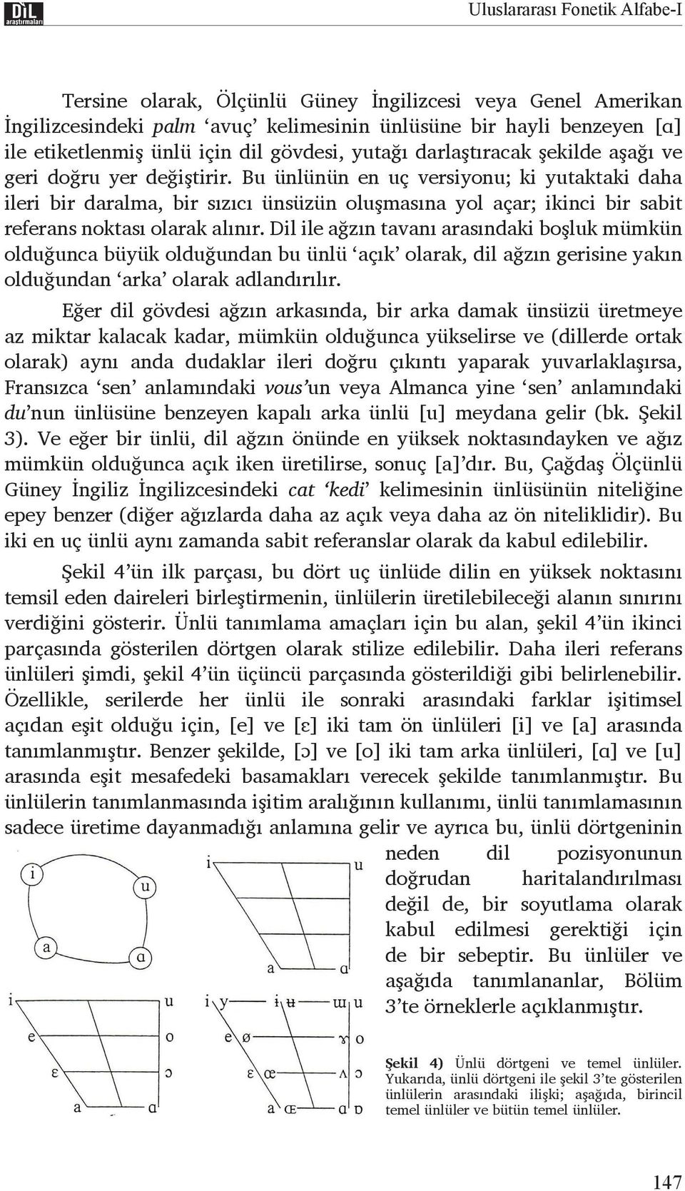 Bu ünlünün en uç versiyonu; ki yutaktaki daha ileri bir daralma, bir sızıcı ünsüzün oluşmasına yol açar; ikinci bir sabit referans noktası olarak alınır.